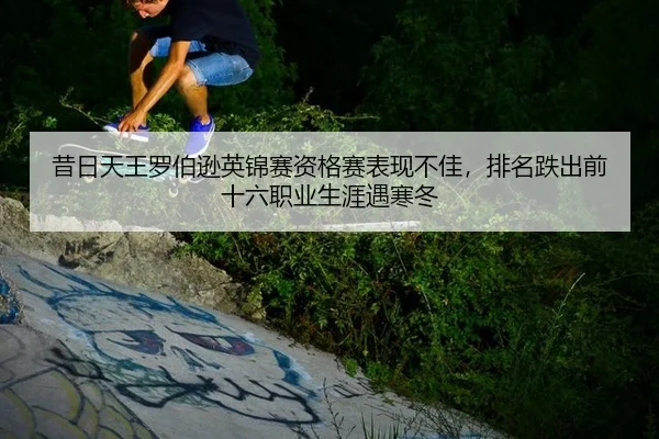 xi-ri-tian-wang-luo-bo-xun-ying-jin-sai-zi-ge-sai-biao-xian-bu-jia-pai-ming-die-chu-qian-shi-liu-zhi-ye-sheng-ya-yu-han-3-940.jpg
